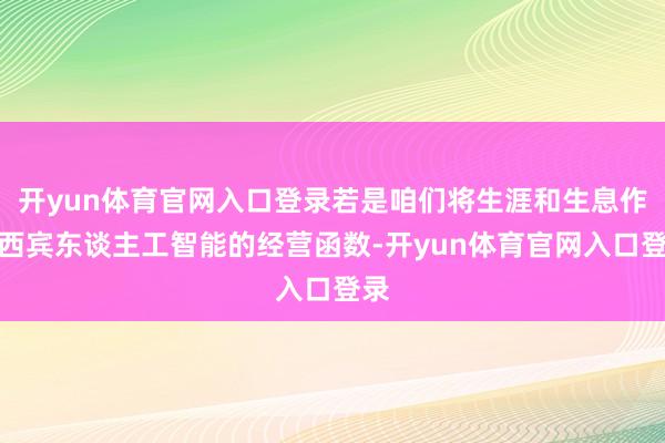 开yun体育官网入口登录若是咱们将生涯和生息作为西宾东谈主工智能的经营函数-开yun体育官网入口登录
