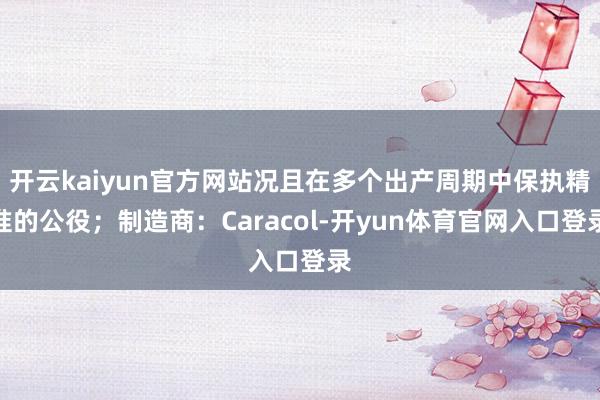 开云kaiyun官方网站况且在多个出产周期中保执精准的公役；制造商：Caracol-开yun体育官网入口登录